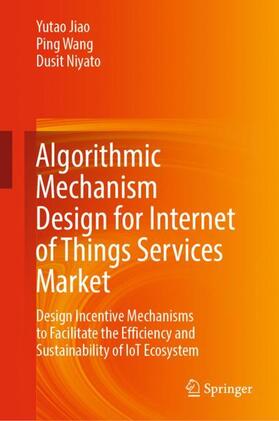 Jiao / Niyato / Wang |  Algorithmic Mechanism Design for Internet of Things Services Market | Buch |  Sack Fachmedien