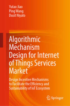 Jiao / Wang / Niyato |  Algorithmic Mechanism Design for Internet of Things Services Market | eBook | Sack Fachmedien