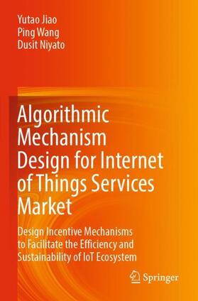 Jiao / Niyato / Wang |  Algorithmic Mechanism Design for Internet of Things Services Market | Buch |  Sack Fachmedien