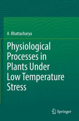 Bhattacharya |  Physiological Processes in Plants Under Low Temperature Stress | Buch |  Sack Fachmedien