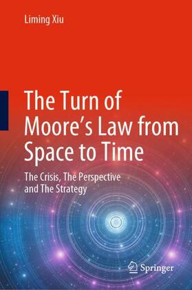 Xiu |  The Turn of Moore¿s Law from Space to Time | Buch |  Sack Fachmedien
