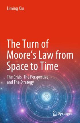 Xiu |  The Turn of Moore¿s Law from Space to Time | Buch |  Sack Fachmedien