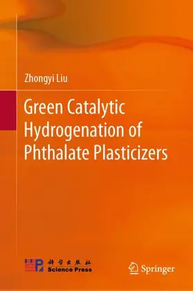 Liu |  Green Catalytic Hydrogenation of Phthalate Plasticizers | Buch |  Sack Fachmedien