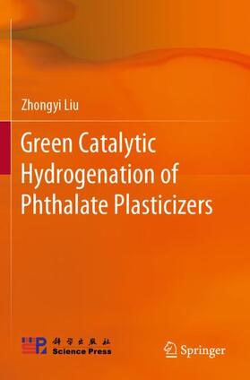 Liu |  Green Catalytic Hydrogenation of Phthalate Plasticizers | Buch |  Sack Fachmedien