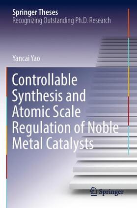 Yao |  Controllable Synthesis and Atomic Scale Regulation of Noble Metal Catalysts | Buch |  Sack Fachmedien