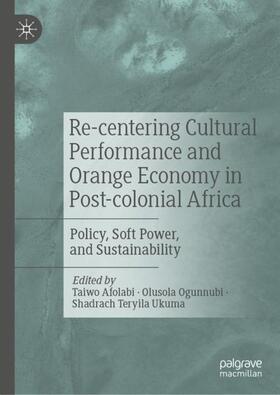 Afolabi / Ukuma / Ogunnubi |  Re-centering Cultural Performance and Orange Economy in Post-colonial Africa | Buch |  Sack Fachmedien