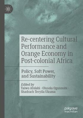 Afolabi / Ukuma / Ogunnubi |  Re-centering Cultural Performance and Orange Economy in Post-colonial Africa | Buch |  Sack Fachmedien