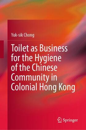 Chong |  Toilet as Business for the Hygiene of the Chinese Community in Colonial Hong Kong | Buch |  Sack Fachmedien