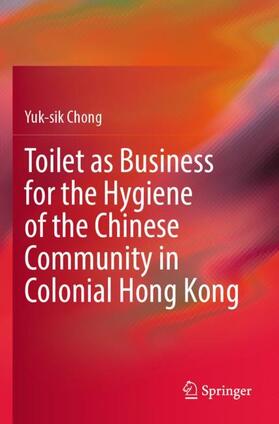 Chong |  Toilet as Business for the Hygiene of the Chinese Community in Colonial Hong Kong | Buch |  Sack Fachmedien