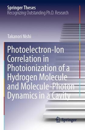 Nishi |  Photoelectron-Ion Correlation in Photoionization of a Hydrogen Molecule and Molecule-Photon Dynamics in a Cavity | Buch |  Sack Fachmedien