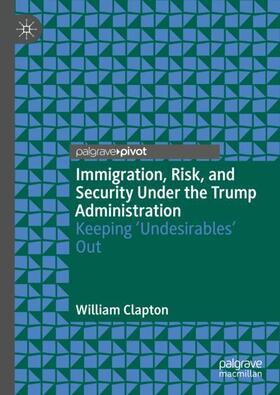 Clapton |  Immigration, Risk, and Security Under the Trump Administration | Buch |  Sack Fachmedien