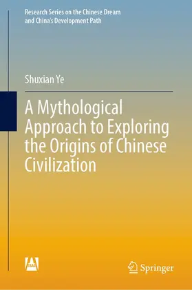 Ye |  A Mythological Approach to Exploring the Origins of Chinese Civilization | eBook | Sack Fachmedien