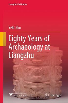 Zhu |  Eighty Years of Archaeology at Liangzhu | Buch |  Sack Fachmedien