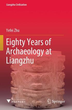 Zhu |  Eighty Years of Archaeology at Liangzhu | Buch |  Sack Fachmedien