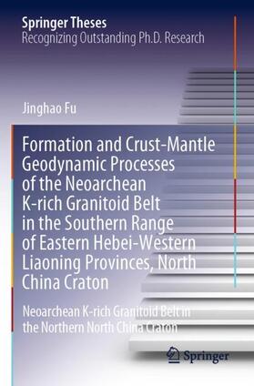 Fu |  Formation and Crust-Mantle Geodynamic Processes of the Neoarchean K-rich Granitoid Belt in the Southern Range of Eastern Hebei-Western Liaoning Provinces, North China Craton | Buch |  Sack Fachmedien