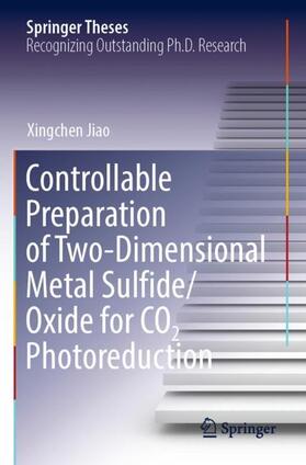 Jiao |  Controllable Preparation of Two-Dimensional Metal Sulfide/Oxide for CO2 Photoreduction | Buch |  Sack Fachmedien