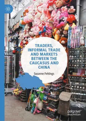 Fehlings |  Traders, Informal Trade and Markets between the Caucasus and China | Buch |  Sack Fachmedien