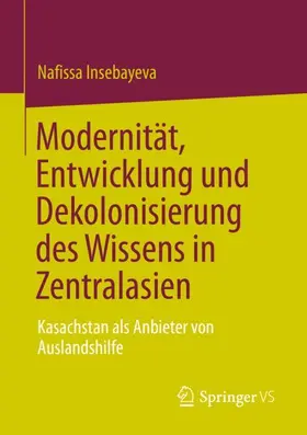 Insebayeva |  Modernität, Entwicklung und Dekolonisierung des Wissens in Zentralasien | Buch |  Sack Fachmedien