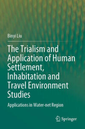Liu |  The Trialism and Application of Human Settlement, Inhabitation and Travel Environment Studies | Buch |  Sack Fachmedien