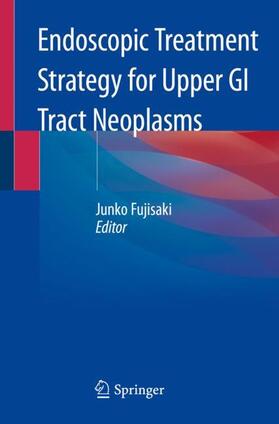 Fujisaki |  Endoscopic Treatment Strategy for Upper GI Tract Neoplasms | Buch |  Sack Fachmedien
