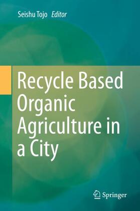 Tojo |  Recycle Based Organic Agriculture in a City | Buch |  Sack Fachmedien