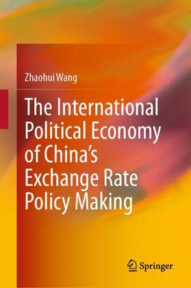 Wang |  The International Political Economy of China¿s Exchange Rate Policy Making | Buch |  Sack Fachmedien