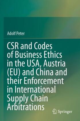 Peter |  CSR and Codes of Business Ethics in the USA, Austria (EU) and China and their Enforcement in International Supply Chain Arbitrations | Buch |  Sack Fachmedien
