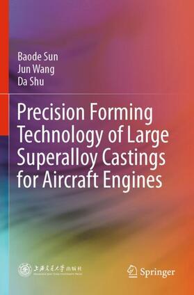 Sun / Shu / Wang |  Precision Forming Technology of Large Superalloy Castings for Aircraft Engines | Buch |  Sack Fachmedien
