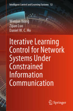 Xiong / Luo / Ho |  Iterative Learning Control for Network Systems Under Constrained Information Communication | eBook | Sack Fachmedien