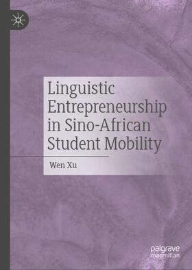 Xu |  Linguistic Entrepreneurship in Sino-African Student Mobility | Buch |  Sack Fachmedien