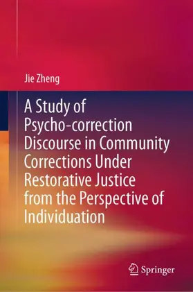 Zheng | A Study of Psycho-correction Discourse in Community Corrections Under Restorative Justice from the Perspective of Individuation | Buch | 978-981-97-4977-5 | sack.de