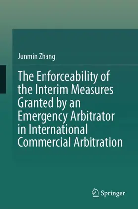 Zhang |  The Enforceability of the Interim Measures Granted by an Emergency Arbitrator in International Commercial Arbitration | Buch |  Sack Fachmedien