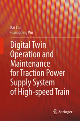 Wu / Liu |  Digital Twin Operation and Maintenance for Traction Power Supply System of High-speed Train | Buch |  Sack Fachmedien