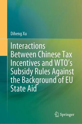 Xu |  Interactions Between Chinese Tax Incentives and WTO¿s Subsidy Rules Against the Background of EU State Aid | Buch |  Sack Fachmedien