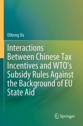Xu |  Interactions Between Chinese Tax Incentives and WTO¿s Subsidy Rules Against the Background of EU State Aid | Buch |  Sack Fachmedien