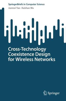 Wu / Yao |  Cross-Technology Coexistence Design for Wireless Networks | Buch |  Sack Fachmedien
