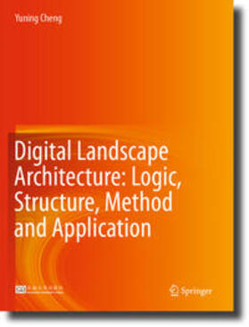 Cheng |  Digital Landscape Architecture: Logic, Structure, Method and Application | Buch |  Sack Fachmedien