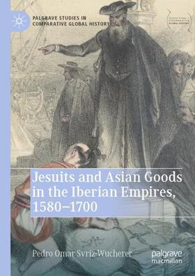 Svriz-Wucherer |  Jesuits and Asian Goods in the Iberian Empires, 1580¿1700 | Buch |  Sack Fachmedien