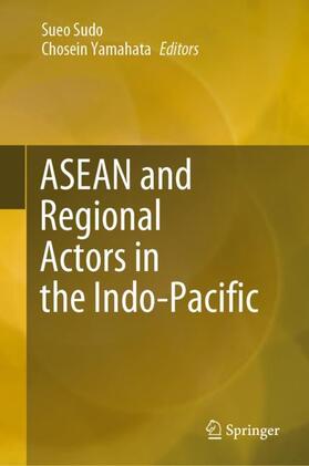 Yamahata / Sudo |  ASEAN and Regional Actors in the Indo-Pacific | Buch |  Sack Fachmedien