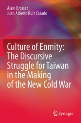 Ruiz Casado / Brossat |  Culture of Enmity: The Discursive Struggle for Taiwan in the Making of the New Cold War | Buch |  Sack Fachmedien