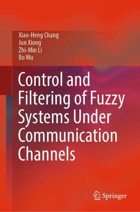 Chang / Wu / Xiong |  Control and Filtering of Fuzzy Systems Under Communication Channels | Buch |  Sack Fachmedien