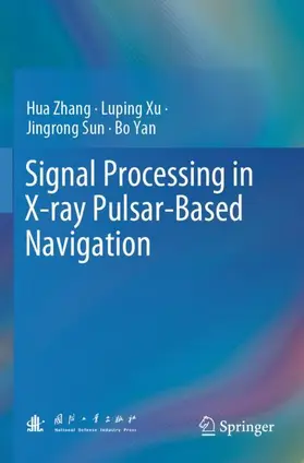 Zhang / Yan / Xu |  Signal Processing in X-ray Pulsar-Based Navigation | Buch |  Sack Fachmedien