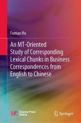 Hu |  An MT-Oriented Study of Corresponding Lexical Chunks in Business Correspondences from English to Chinese | Buch |  Sack Fachmedien