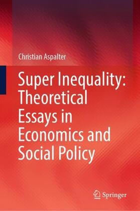 Aspalter |  Super Inequality: Theoretical Essays in Economics and Social Policy | Buch |  Sack Fachmedien