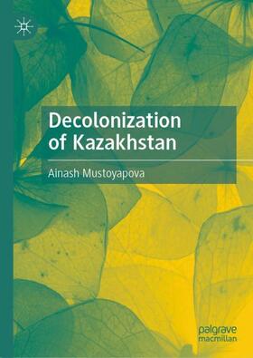 Mustoyapova |  Decolonization of Kazakhstan | Buch |  Sack Fachmedien