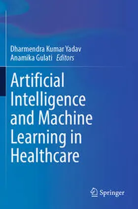 Gulati / Yadav |  Artificial Intelligence and Machine Learning in Healthcare | Buch |  Sack Fachmedien