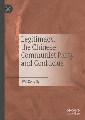 Ng |  Legitimacy, the Chinese Communist Party and Confucius | Buch |  Sack Fachmedien