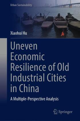 Hu |  Uneven Economic Resilience of Old Industrial Cities in China | Buch |  Sack Fachmedien
