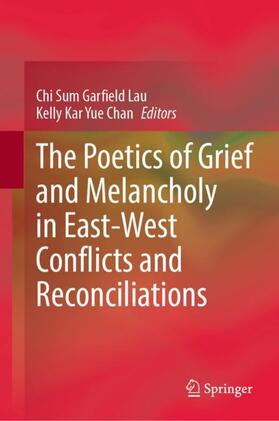 Chan / Garfield Lau |  The Poetics of Grief and Melancholy in East-West Conflicts and Reconciliations | Buch |  Sack Fachmedien