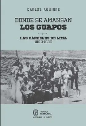 Aguirre |  Donde se amansan los guapos: las cárceles de Lima, 1850-1935 | eBook | Sack Fachmedien